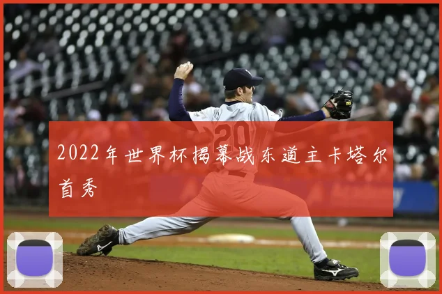 2022年世界杯揭幕战东道主卡塔尔首秀
