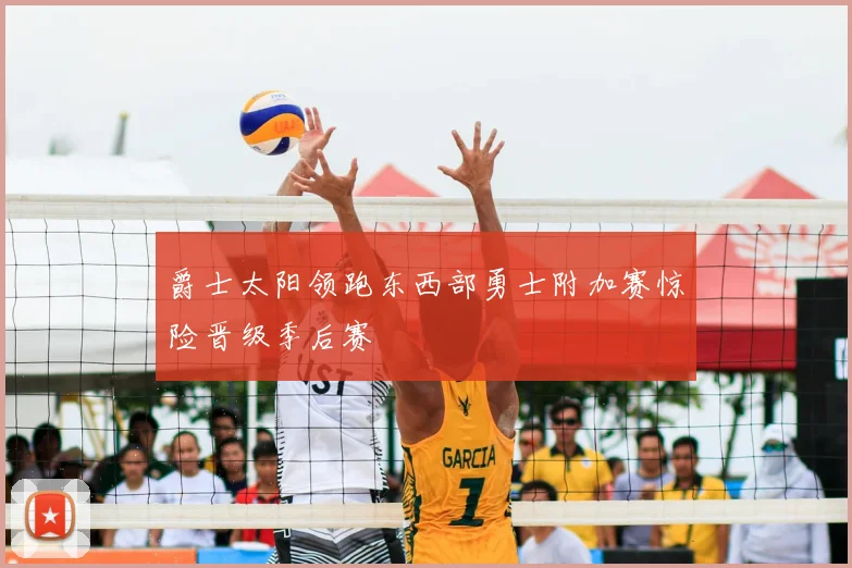 爵士太阳领跑东西部勇士附加赛惊险晋级季后赛