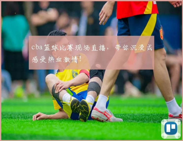 cba篮球比赛现场直播，带你沉浸式感受热血激情！